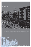The Politics of the Governed: Reflections on Popular Politics in Most of the World 0231130627 Book Cover