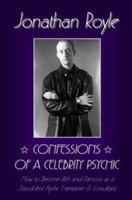 Confessions of a Celebrity Psychic: How to Become Rich & Famous As a Fraudalent Psychic Entertainer & Consultant 1846850568 Book Cover