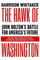 The Hawk of Washington: John Bolton’s Battle for America’s Future: How One Man’s Vision Challenged Washington and Redefined U.S. Policy B0FNS4TBB3 Book Cover