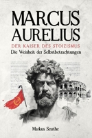 Marcus Aurelius - Der Kaiser des Stoizismus: Die Weisheit der Selbstbetrachtungen (German Edition) B0DXBRL8X2 Book Cover