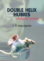 Double Helix Hubris: Against Designer Genes 1887276068 Book Cover