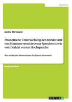 Phonetische Untersuchung der Attraktivität von Stimmen verschiedener Sprecher sowie von Dialekt versus Hochsprache: Was macht eine Männerstimme für Frauen interessant? 3656357439 Book Cover