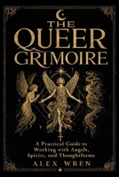The Queer Grimoire: A Practical Guide to Working with Angels, Spirits, and Thoughtforms 1807660524 Book Cover