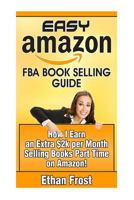 Easy Amazon Fba Book Selling Guide: How I Earn an Extra $2,000 Per Month Side Income Selling Books Part Time on Amazon 1534847286 Book Cover