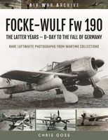 Focke-Wulf FW 190: The Latter Years - D-Day to the Fall of Germany 1473899400 Book Cover