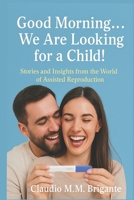 Good Morning....We Are Looking for a Child !: Stories and insights from the world of assisted reproduction (English edition) B0F3X39QGB Book Cover