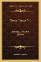 Notre Temps, Vol. 1: Sc�nes d'Histoire (Classic Reprint) 1173198237 Book Cover