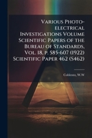 Various photo-electrical investigations Volume Scientific Papers of the Bureau of Standards, Vol. 18, p. 585-607 (1922) Scientific Paper 462 1247460894 Book Cover