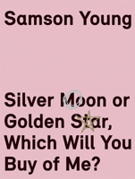 Samson Young: Silver Moon or Golden Star, Which Will You Buy Of Me? 0935573615 Book Cover