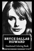 Emotional Coloring Book: Over 45+ Bryce Dallas Howard Inspired Designs That Will Lower You Fatigue, Blood Pressure and Reduce Activity of Stress Hormones B099T23X1T Book Cover