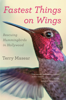 Fastest Things on Wings: Rescuing Hummingbirds in Hollywood 0544416031 Book Cover