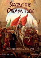 Staging the Ottoman Turk: British Drama, 1656-1792 3838209192 Book Cover