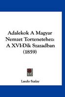 Adalekok A Magyar Nemzet Tortenetehez: A XVI-Dik Szazadban (1859) 1160770301 Book Cover