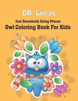 Dr. Lucas Just Somebody Going Places Owl Coloring Book for Kids B099YKK1N1 Book Cover