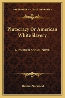 Plutocracy: Or, American White Slavery 1162790741 Book Cover