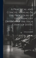 A Practical and Concise Manual of the Procedure of the Chancery Division of the High Court of Justic 1022031651 Book Cover