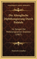 Die Altenglische Diphthongierung Durch Palatale: Im Spiegel Der Mittelenglischen Dialekte (1907) 1161063692 Book Cover