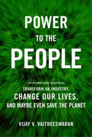 Power to the People: How the Coming Energy Revolution Will Transform an Industry, Change Our Lives, and Maybe Even Save the Planet 0374529701 Book Cover