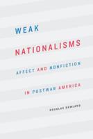 Weak Nationalisms: Affect and Nonfiction in Postwar America 1496200500 Book Cover