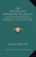 The History And Antiquities Of Carlisle: With An Account Of The Castles, Gentlemen's Seats, And Antiquities, In The Vicinity 1166332098 Book Cover