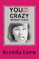 You're Not Crazy, Bridget Lewis: Diary Entries Of An Underachieving, Overweight 14-Year-Old 1717377629 Book Cover