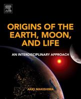 Origins of the Earth, Moon, and Life: An Interdisciplinary Approach 0128120584 Book Cover