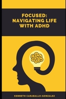 Focused: Navigating Life with ADHD B0BZFG4YJ9 Book Cover