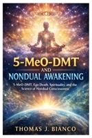 5-MeO DMT and Nondual Awakening: 5-MeO-DMT, Ego Death, Spirituality, and the Science of Nondual Consciousness B0GR8KF2KB Book Cover