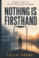 Nothing Is Firsthand: Screens, Feeds, AI, and the End of Direct Experience B0H75YLC73 Book Cover