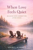 When Love Feels Quiet: Building Safe Connection After Chaos B0GPB3MXS4 Book Cover