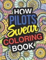 How Pilots Swear: Pilot Coloring Book For Swearing Like A Pilot: Pilot Gifts | Birthday & Christmas Present For Pilot 1713201267 Book Cover