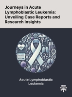 Journeys in Acute Lymphoblastic Leukemia: Unveiling Case Reports and Research Insights 1022906127 Book Cover