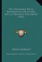 De L'Influence De La Reformation De Luther Sur La Croyance Religieuse (1822) 1247610543 Book Cover