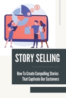 Story Selling: How To Create Compelling Stories That Captivate Our Customers: Speaking Business Topics B099C5NZV7 Book Cover