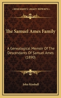 The Samuel Ames Family: A Genealogical Memoir of the Descendants of Samuel Ames 1116796252 Book Cover