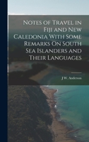 Notes of Travel in Fiji and New Caledonia With Some Remarks On South Sea Islanders and Their Languages B0BPRHZRQM Book Cover