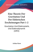 Eine Theorie Der Gravitation Und Der Elektrischen Erscheinungen Part 1-2: Gravitation Und Elektrostatik, Und Elektrodynamik (1892) 1168398657 Book Cover