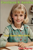 Caroljean & Aurelia: Texas Tweens in the 1960s B0F8BZHVHV Book Cover
