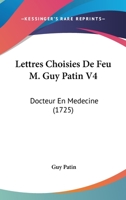 Lettres Choisies De Feu M. Guy Patin V4: Docteur En Medecine (1725) 1104992973 Book Cover