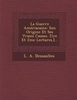 La Guerre Ameriacaine: Son Origine Et Ses Vraies Causes. [1re Et 2me Lectures.]... 124948801X Book Cover