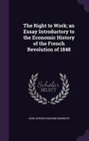 The right to work; an essay introductory to the economic history of the French revolution of 1848 1176298461 Book Cover