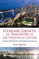Economic Growth of Singapore in the Twentieth Century: Historical Gdp Estimates and Empirical Investigations 9814317918 Book Cover
