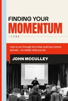 Finding Your Momentum: How to Cut Through the Noise, Build Your Brand, and Win ... No Matter What You Do B0HC8NYWDD Book Cover