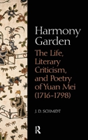 Harmony Garden: The Life, Literary Criticism, and Poetry of Yuan Mei (1716-1798) 1138863416 Book Cover