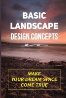 Basic Landscape Design Concepts: Make Your Dream Space Come True: Landscape Design Tips B09CRKKKJZ Book Cover
