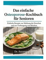 Das einfache Osteoporose-Diät-Koch buch für Senioren: Einfache Rezepte zur Stärkung der Knochen und Vorbeugung von Knochenbrüchen (German Edition) B0GL3DJNNR Book Cover