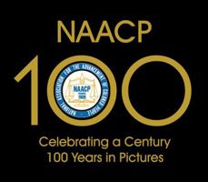 NAACP: Celebrating a Century 100 Years in Pictures 1423605276 Book Cover