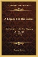 A Legacy For The Ladies: Or Characters Of The Women Of The Age 1104595141 Book Cover