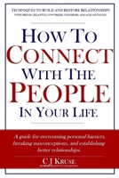 How To Connect With The People In Your Life: A guide for overcoming personal barriers, breaking misconceptions, and establishing better relationships. 1091412499 Book Cover