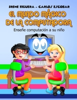 El Mundo M�gico de la Computadora: Ense�e Computaci�n a su Ni�o 1703152514 Book Cover